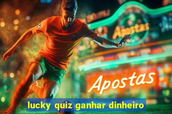 lucky quiz ganhar dinheiro